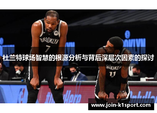 杜兰特球场智慧的根源分析与背后深层次因素的探讨