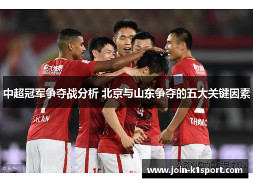 中超冠军争夺战分析 北京与山东争夺的五大关键因素