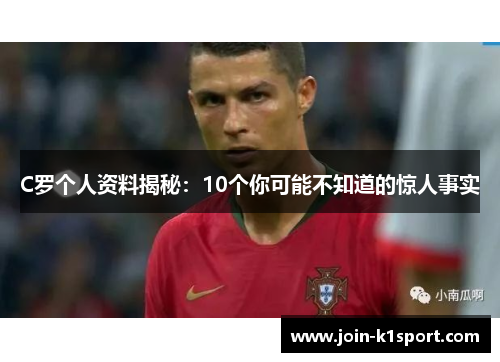 C罗个人资料揭秘：10个你可能不知道的惊人事实