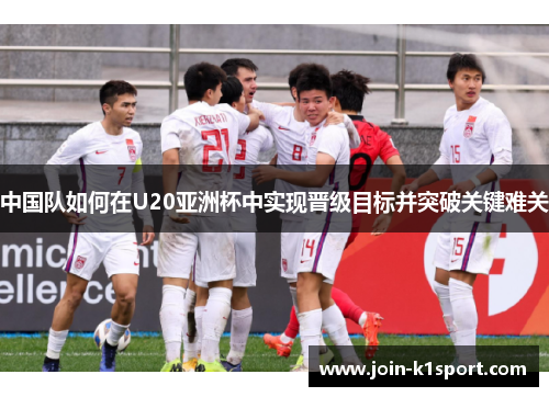 中国队如何在U20亚洲杯中实现晋级目标并突破关键难关
